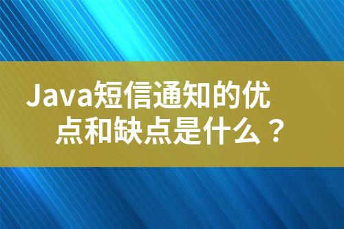 Java短信通知的優點和缺點是什么？