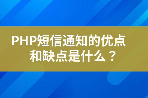 PHP短信通知的優(yōu)點和缺點是什么？