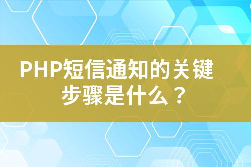PHP短信通知的關(guān)鍵步驟是什么？