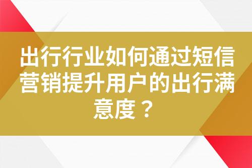 出行行業(yè)如何通過短信營銷提升用戶的出行滿意度？