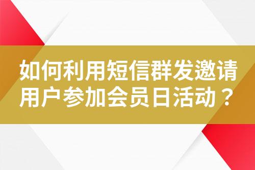 如何利用短信群發邀請用戶參加會員日活動？