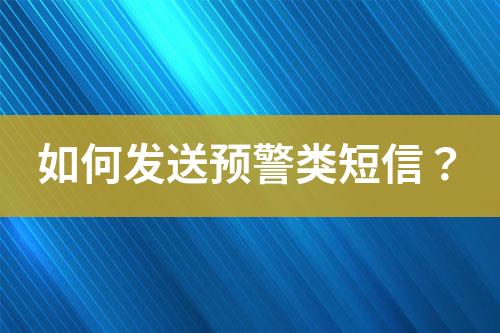 如何發(fā)送預(yù)警類短信？