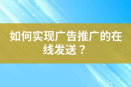 如何實現廣告推廣的在線發送？