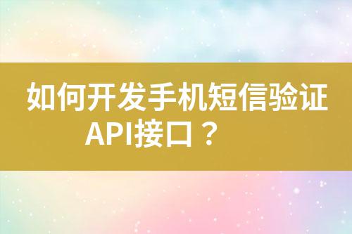 如何開發手機短信驗證API接口？