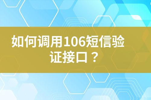 如何調用106短信驗證接口？