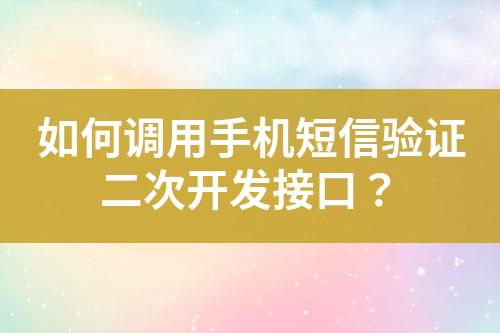 如何調(diào)用手機(jī)短信驗(yàn)證二次開(kāi)發(fā)接口？