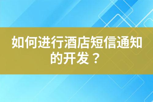如何進(jìn)行酒店短信通知的開(kāi)發(fā)？