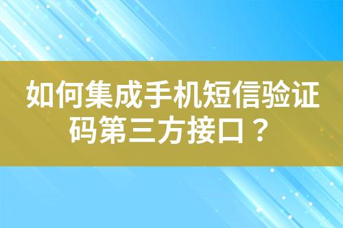 如何集成手機短信驗證碼第三方接口？