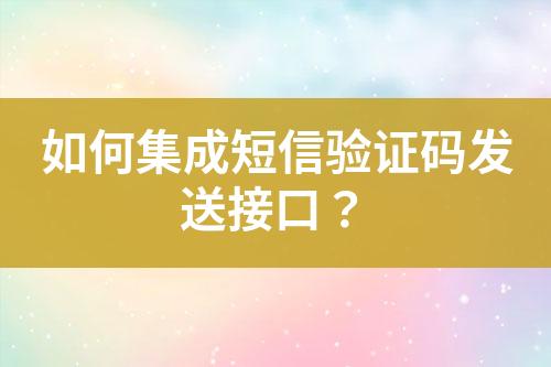 如何集成短信驗證碼發送接口？