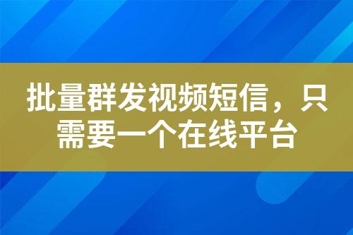 批量群發(fā)視頻短信，只需要一個在線平臺