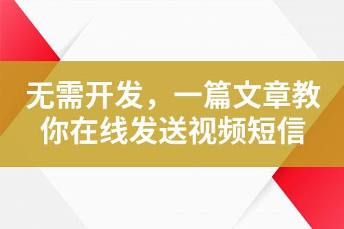 無需開發，一篇文章教你在線發送視頻短信