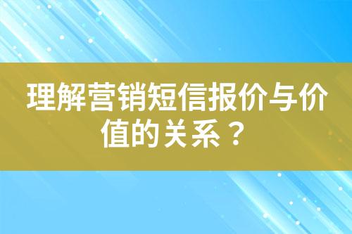 理解營銷短信報價與價值的關(guān)系？