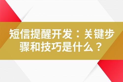 短信提醒開發：關鍵步驟和技巧是什么？