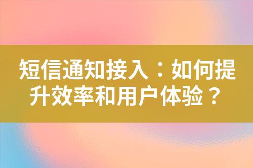 短信通知接入：如何提升效率和用戶體驗？