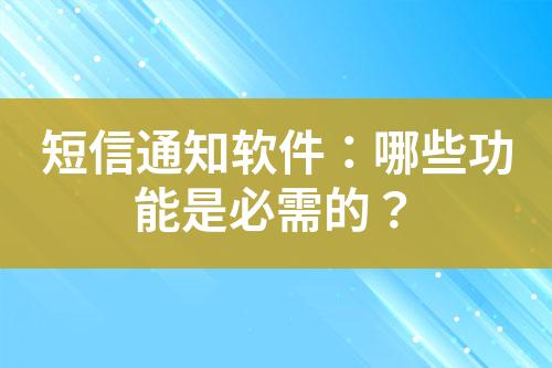短信通知軟件：哪些功能是必需的？