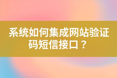 系統如何集成網站驗證碼短信接口？