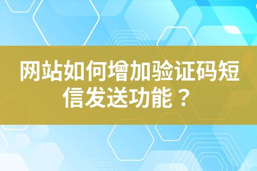 網站如何增加驗證碼短信發(fā)送功能？