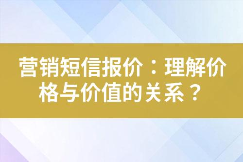 營銷短信報價：理解價格與價值的關系？