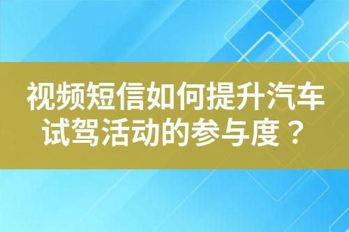 視頻短信如何提升汽車試駕活動的參與度？