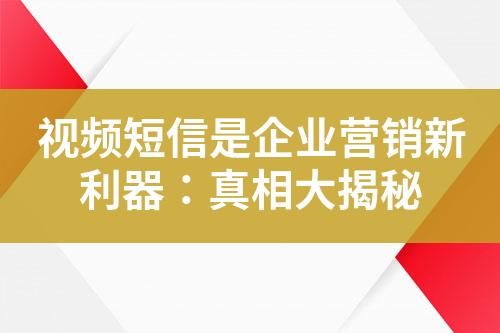 視頻短信是企業營銷新利器：真相大揭秘