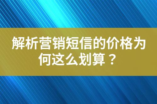 解析營(yíng)銷短信的價(jià)格為何這么劃算？