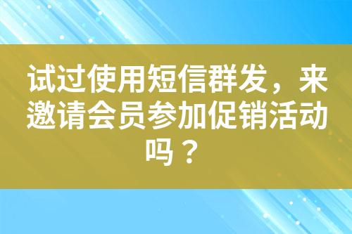 試過使用短信群發，來邀請會員參加促銷活動嗎？