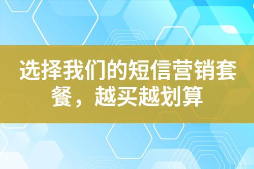 選擇我們的短信營(yíng)銷套餐，越買越劃算