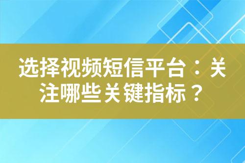 選擇視頻短信平臺：關(guān)注哪些關(guān)鍵指標(biāo)？