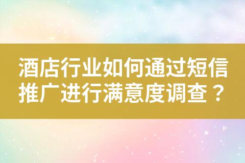 酒店行業(yè)如何通過短信推廣進行滿意度調查？