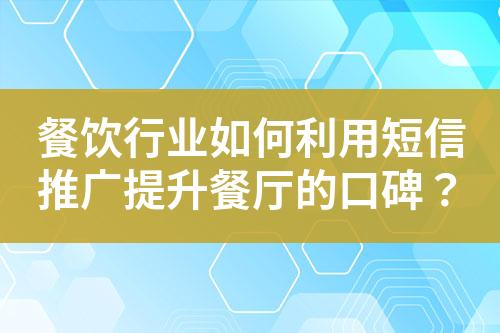 餐飲行業如何利用短信推廣提升餐廳的口碑？
