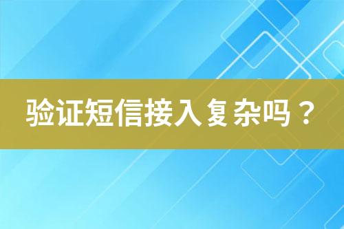 驗證短信接入復雜嗎？